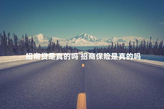 招商贷是真的吗 招商保险是真的吗